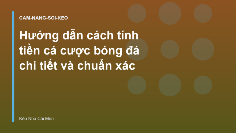 Hướng dẫn cách tính tiền cá cược bóng đá chi tiết và chuẩn xác