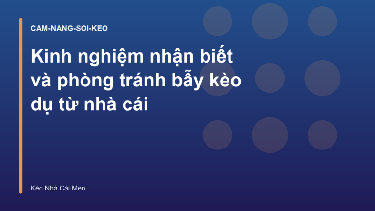 Kinh nghiệm nhận biết và phòng tránh bẫy kèo dụ từ nhà cái