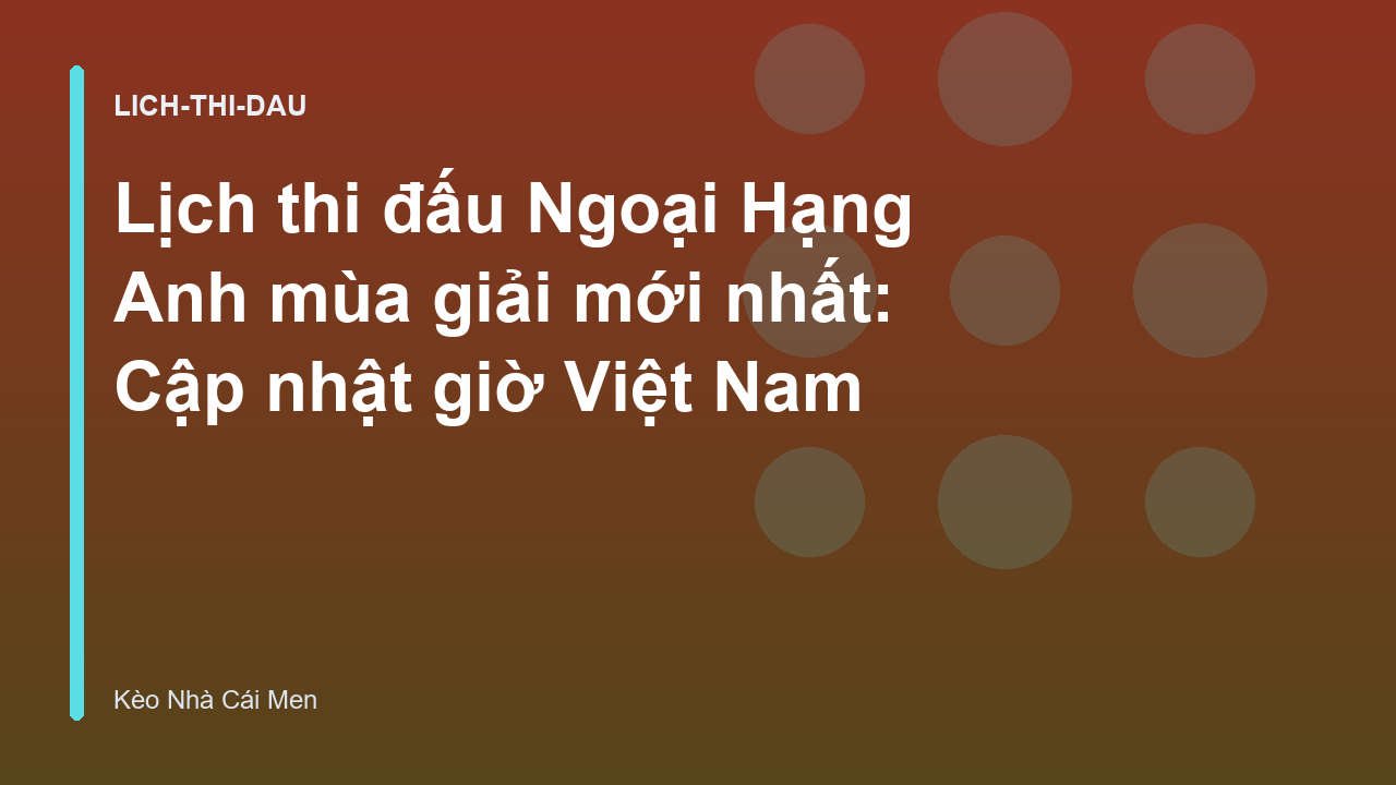 Lịch thi đấu Ngoại Hạng Anh mùa giải mới nhất: Cập nhật giờ Việt Nam