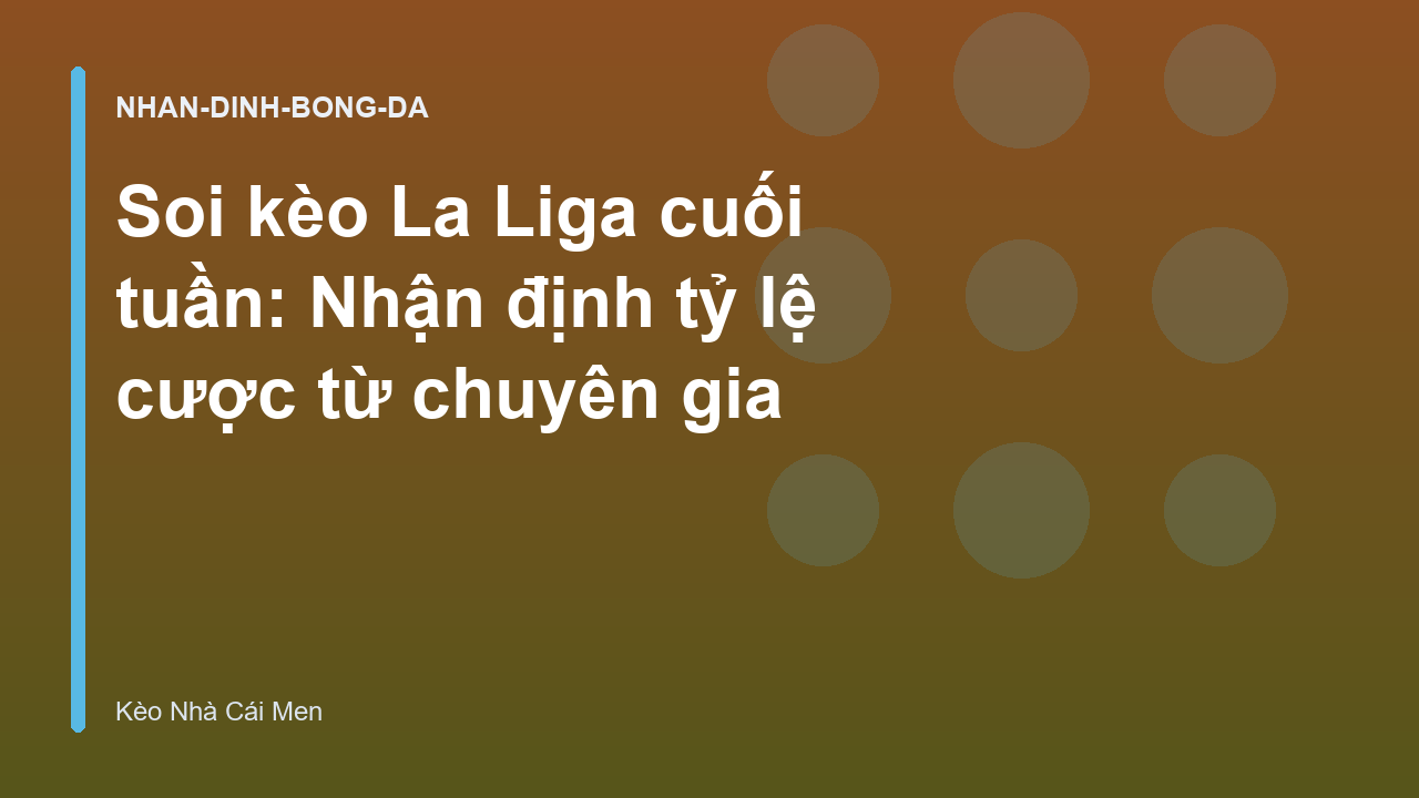 Soi kèo La Liga cuối tuần: Nhận định tỷ lệ cược từ chuyên gia