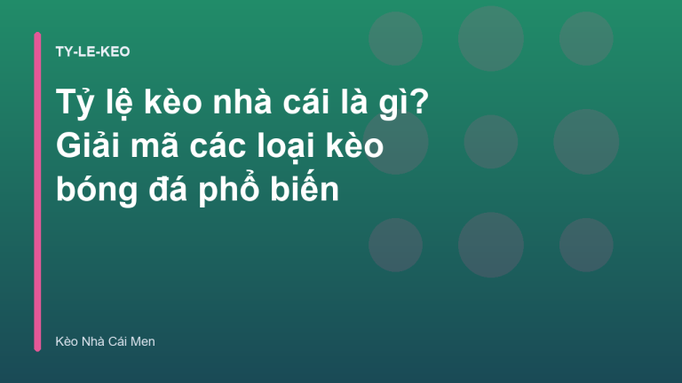 Tỷ lệ kèo nhà cái là gì? Giải mã các loại kèo bóng đá phổ biến